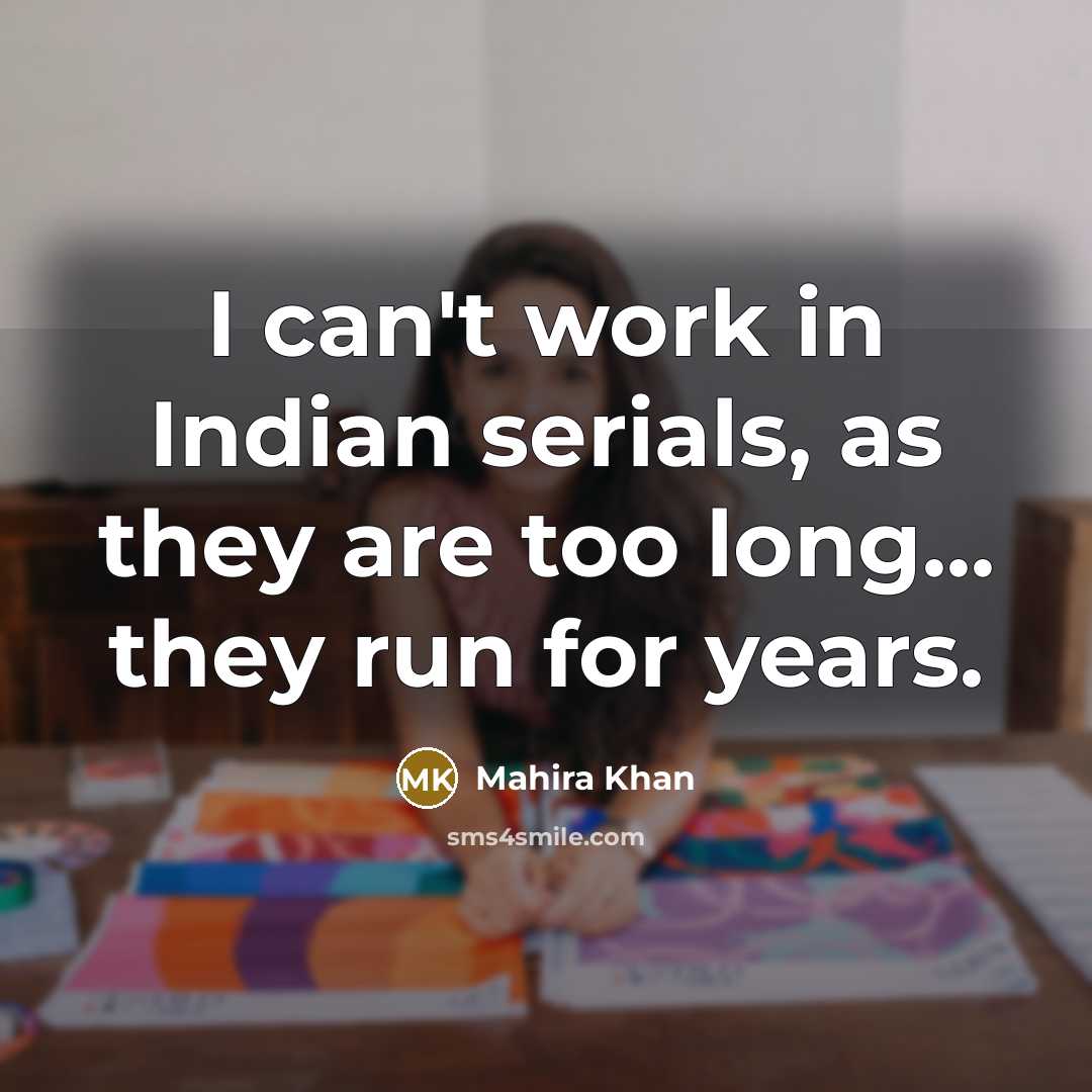 “I can't work in Indian serials, as they are too…” quote by Mahira Khan