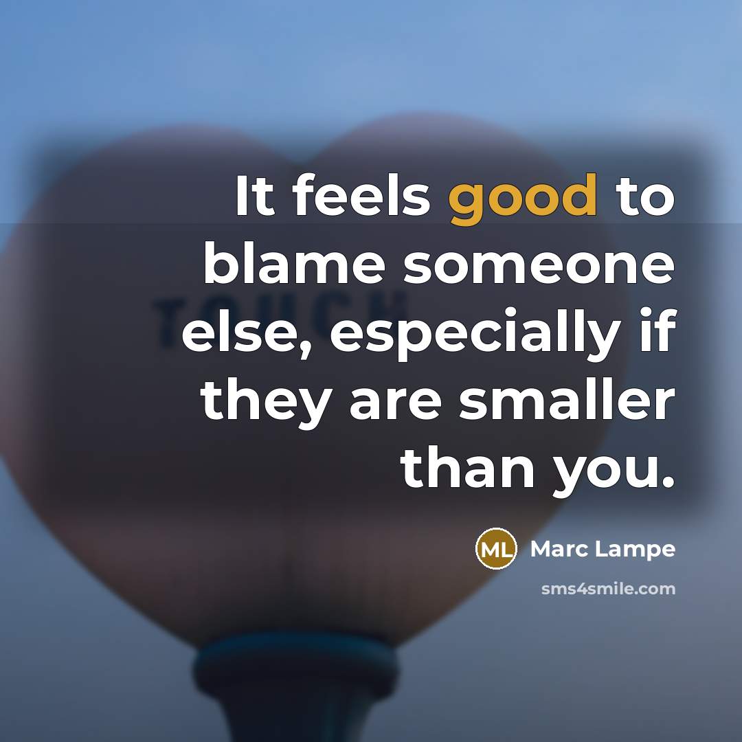 “It feels good to blame someone else, especially if they…” quote by Marc Lampe
