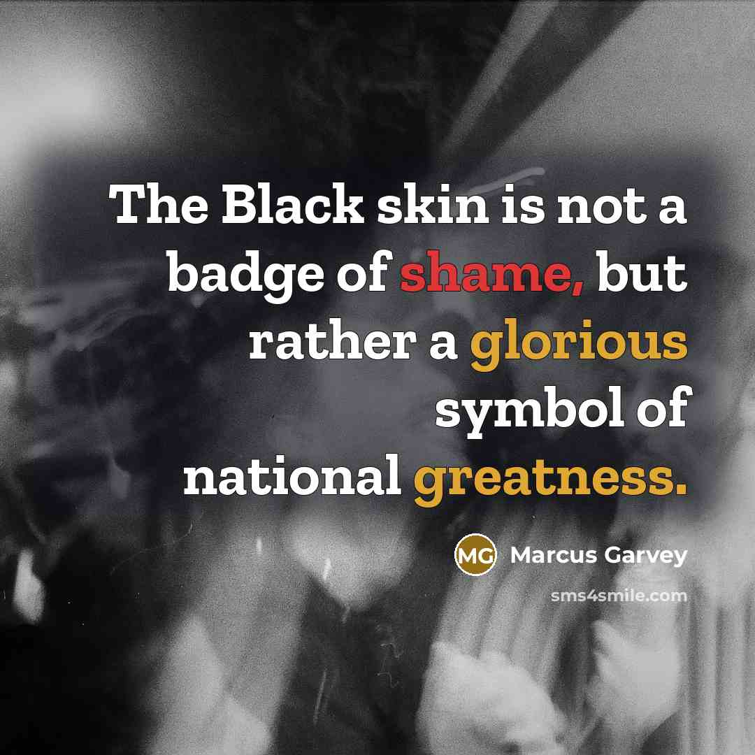 “The Black skin is not a badge of shame, but…” quote by Marcus Garvey