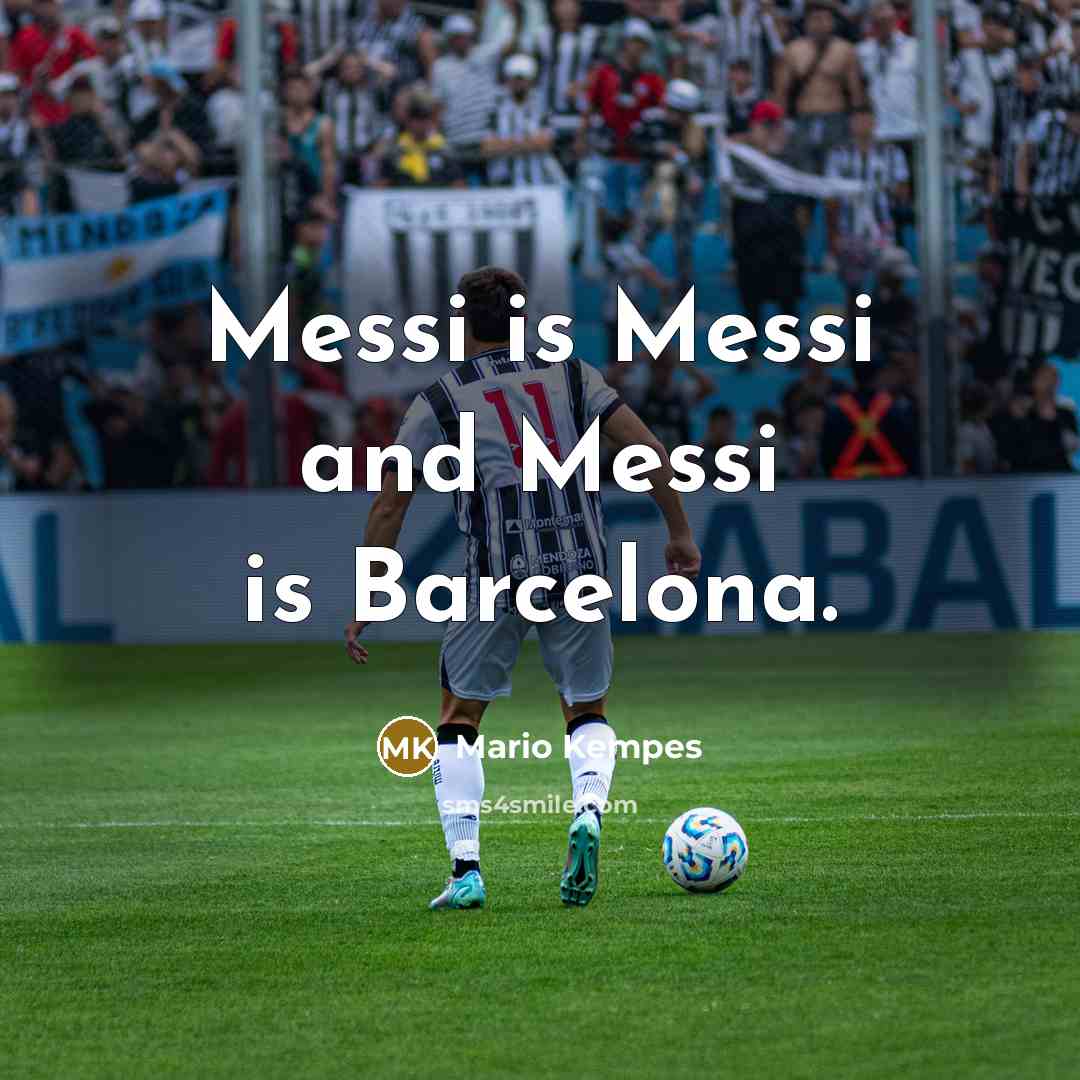“Messi is Messi and Messi is Barcelona.…” quote by Mario Kempes