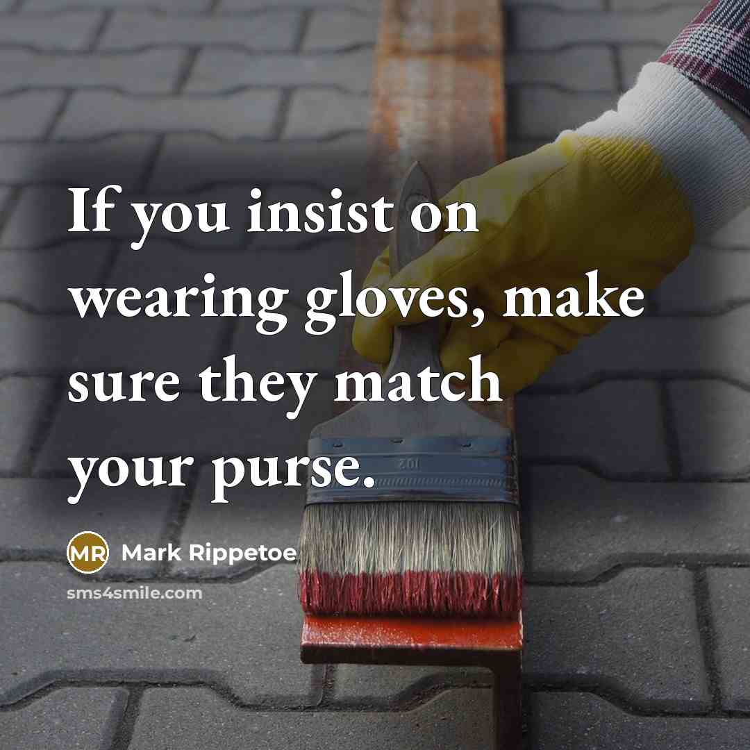 “If you insist on wearing gloves, make sure they match…” quote by Mark Rippetoe