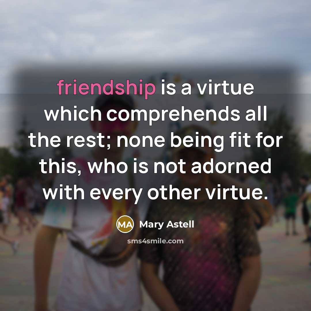 “friendship is a virtue which comprehends all the rest; none…” quote by Mary Astell