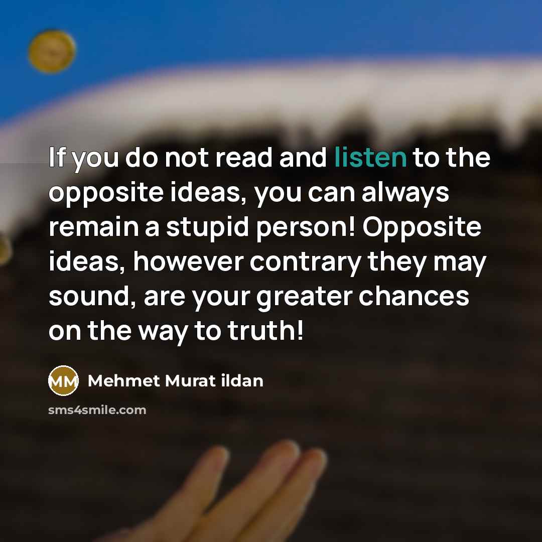 “If you do not read and listen to the opposite…” quote by Mehmet Murat Ildan