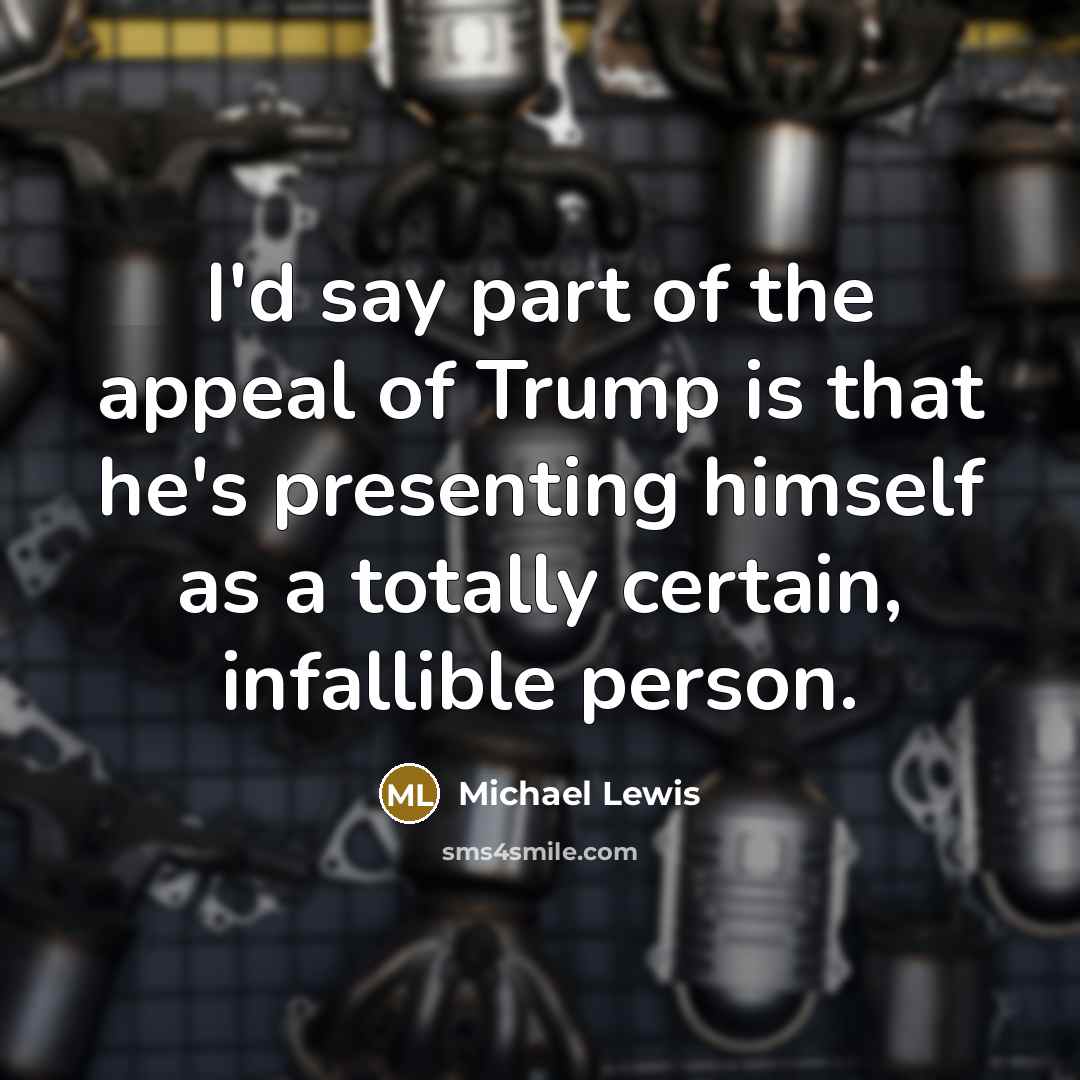 “I'd say part of the appeal of Trump is that…” quote by Michael Lewis