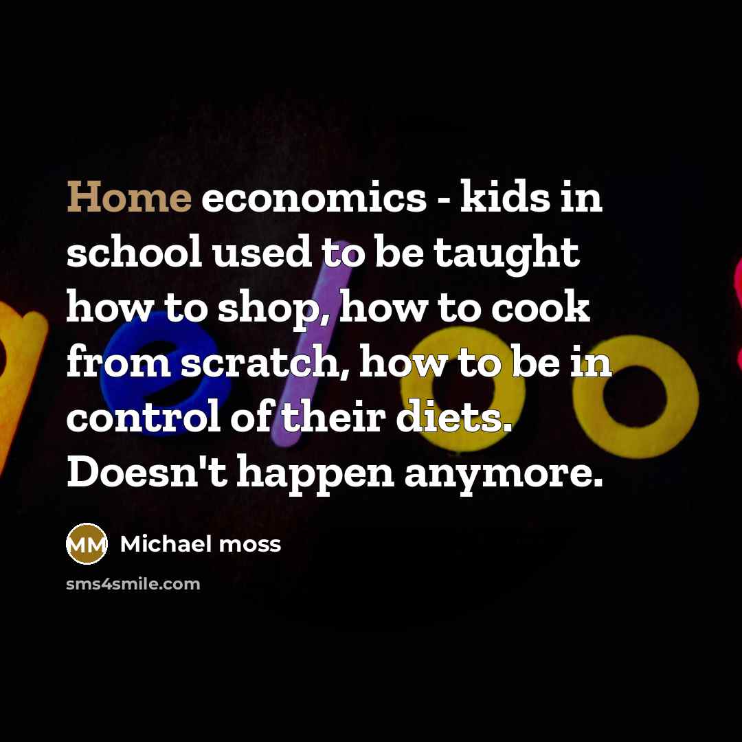“Home economics - kids in school used to be taught…” quote by Michael Moss