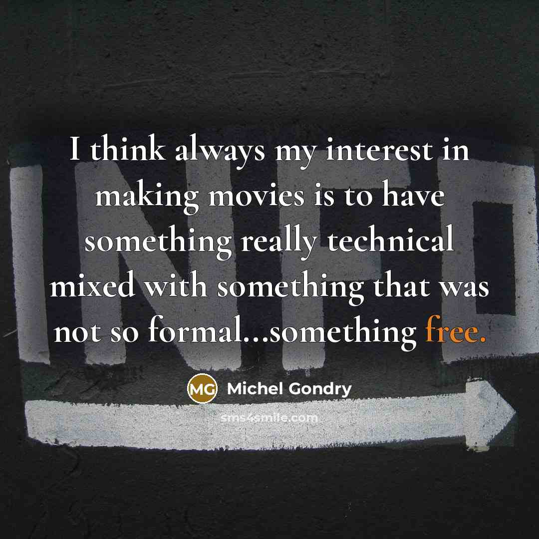 “I think always my interest in making movies is to have something really technical mixed with something that was not so formal...something free.” quote by Michel Gondry