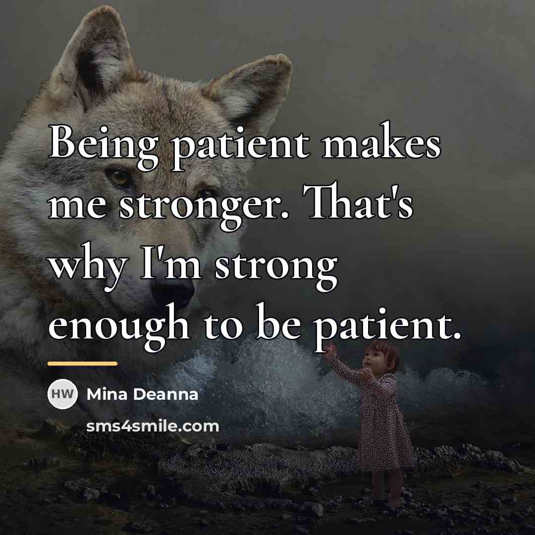 “Being patient makes me stronger. That's why I'm strong enough…” quote by Mina Deanna