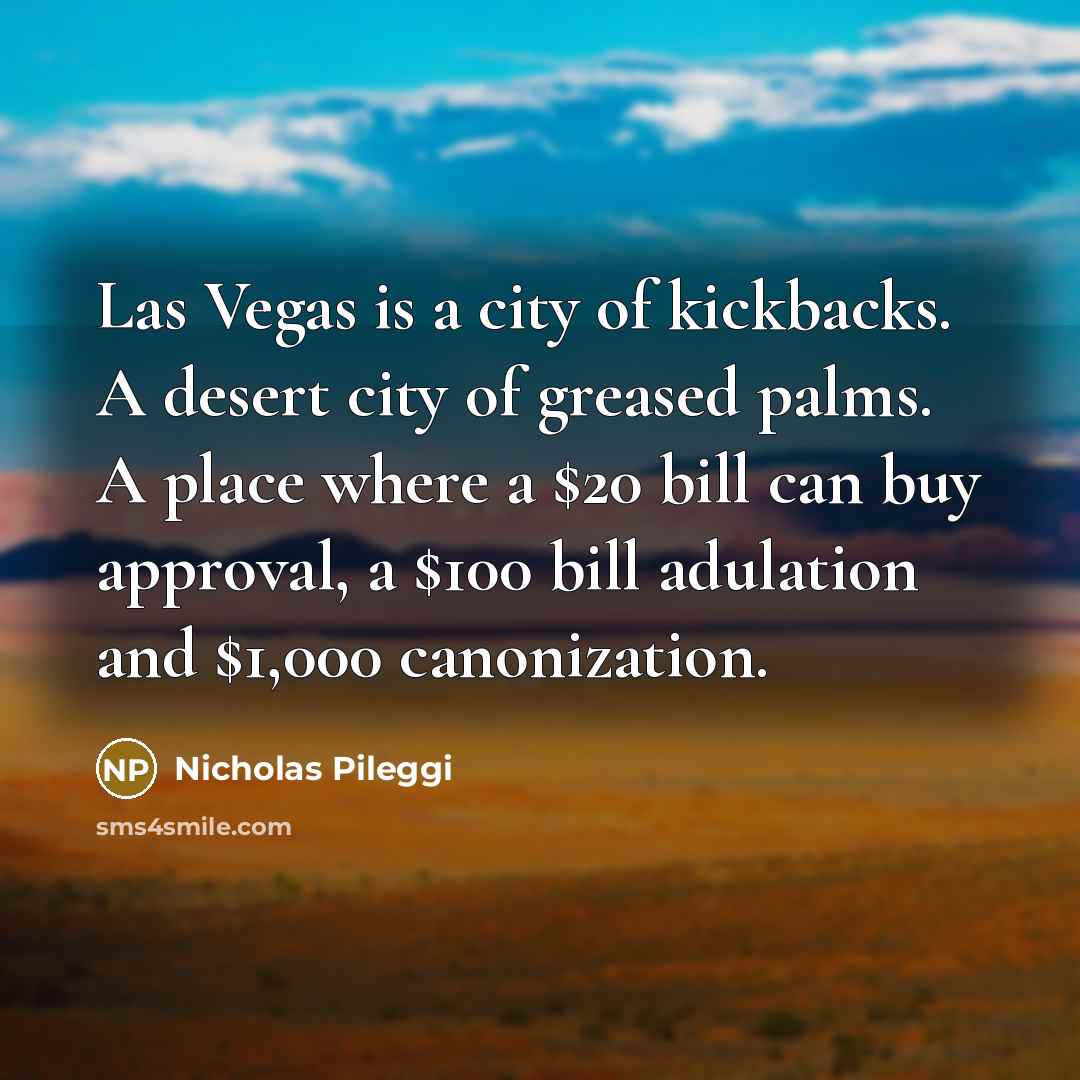 “Las Vegas is a city of kickbacks. A desert city…” quote by Nicholas Pileggi