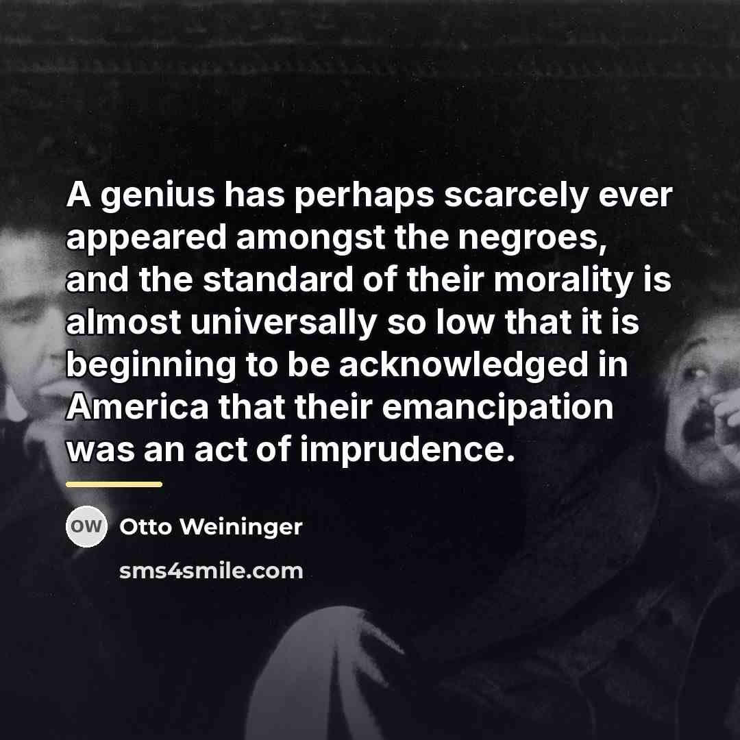 “A genius has perhaps scarcely ever appeared amongst the negroes,…” quote by Otto Weininger