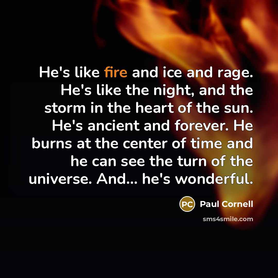 “He's like fire and ice and rage. He's like the…” quote by Paul Cornell