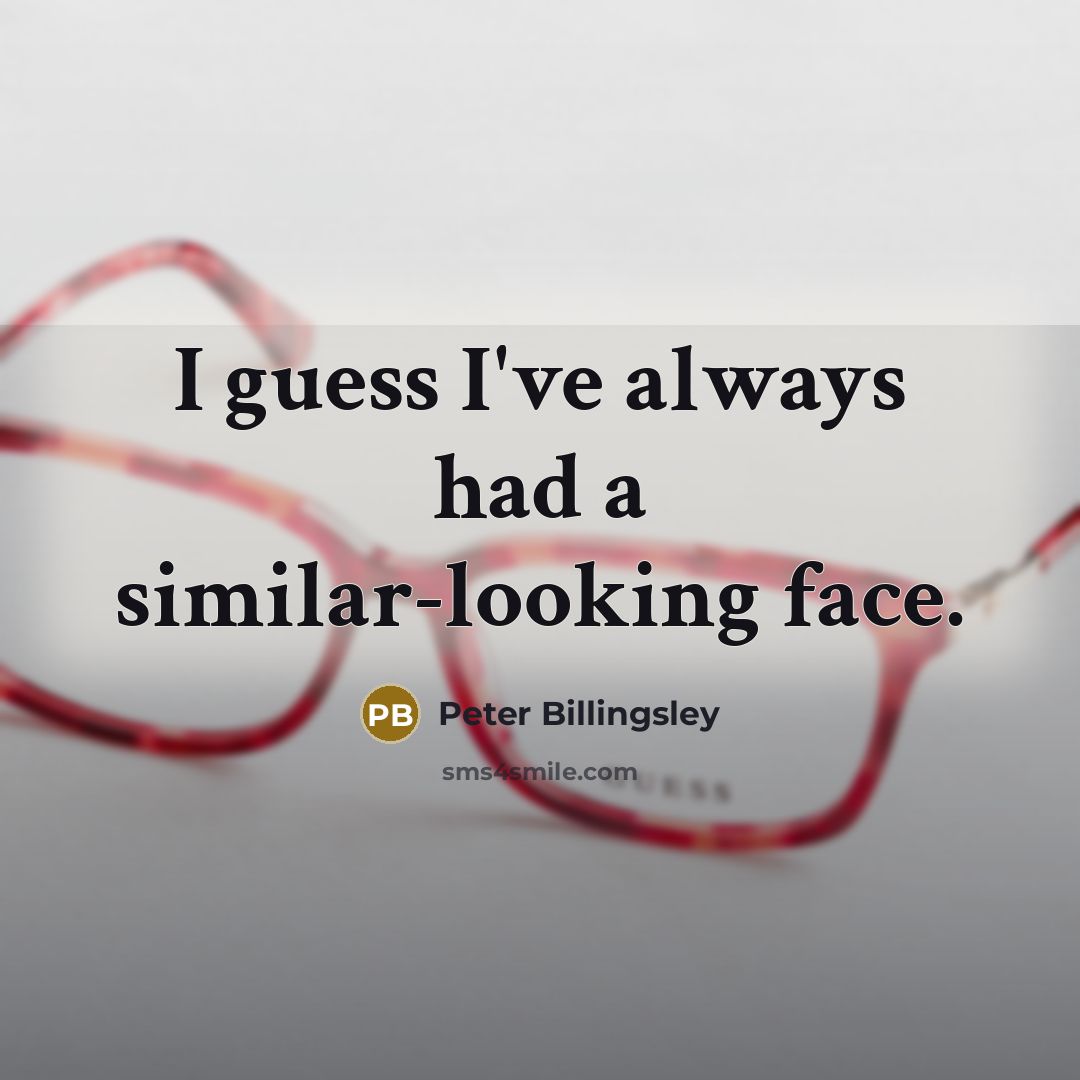 “I guess I've always had a similar-looking face.…” quote by Peter Billingsley