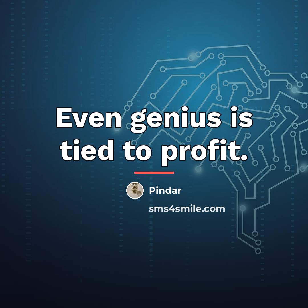 “Even genius is tied to profit.…” quote by Pindar