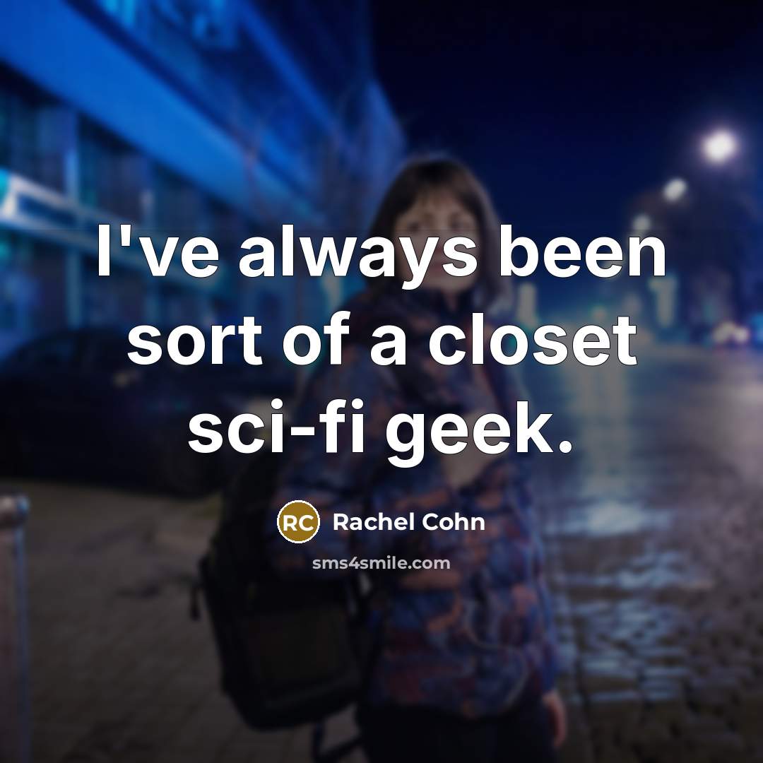 “I've always been sort of a closet sci-fi geek.…” quote by Rachel Cohn
