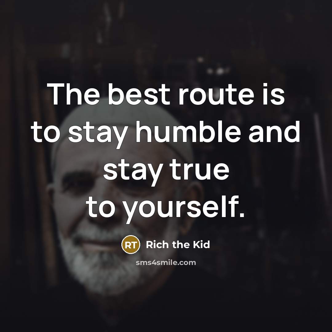 “The best route is to stay humble and stay true…” quote by Rich the Kid