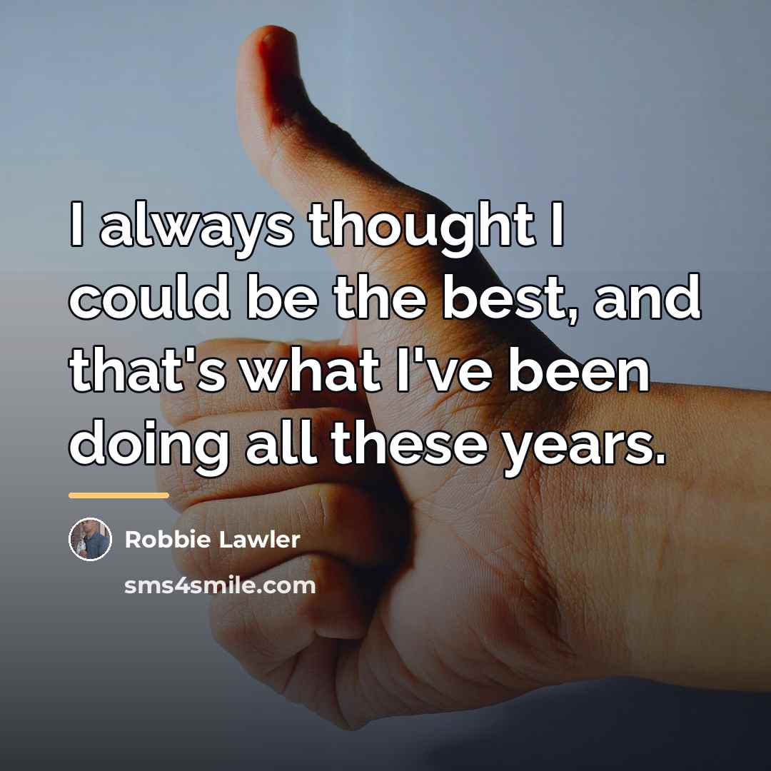 “I always thought I could be the best, and that's…” quote by Robbie Lawler