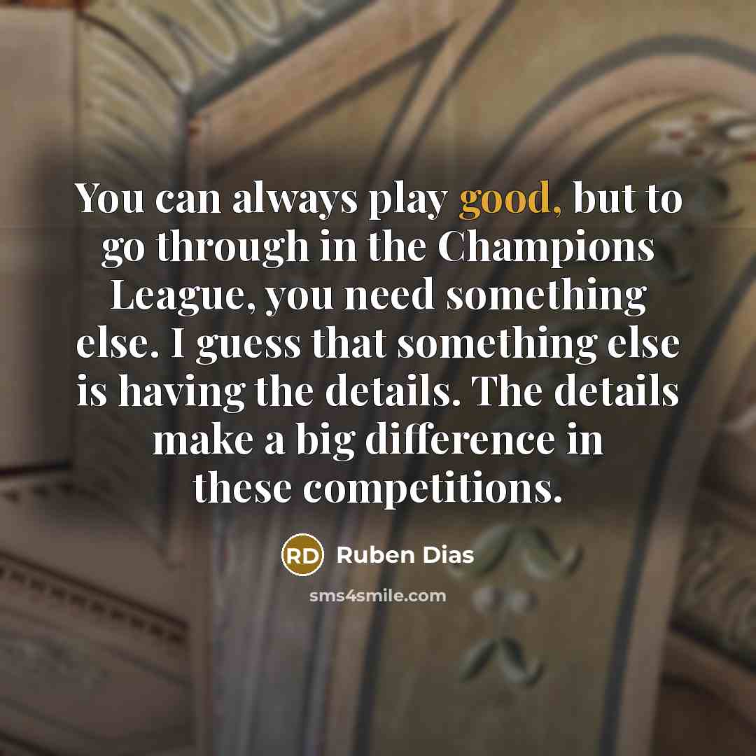 “You can always play good, but to go through in…” quote by Ruben Dias