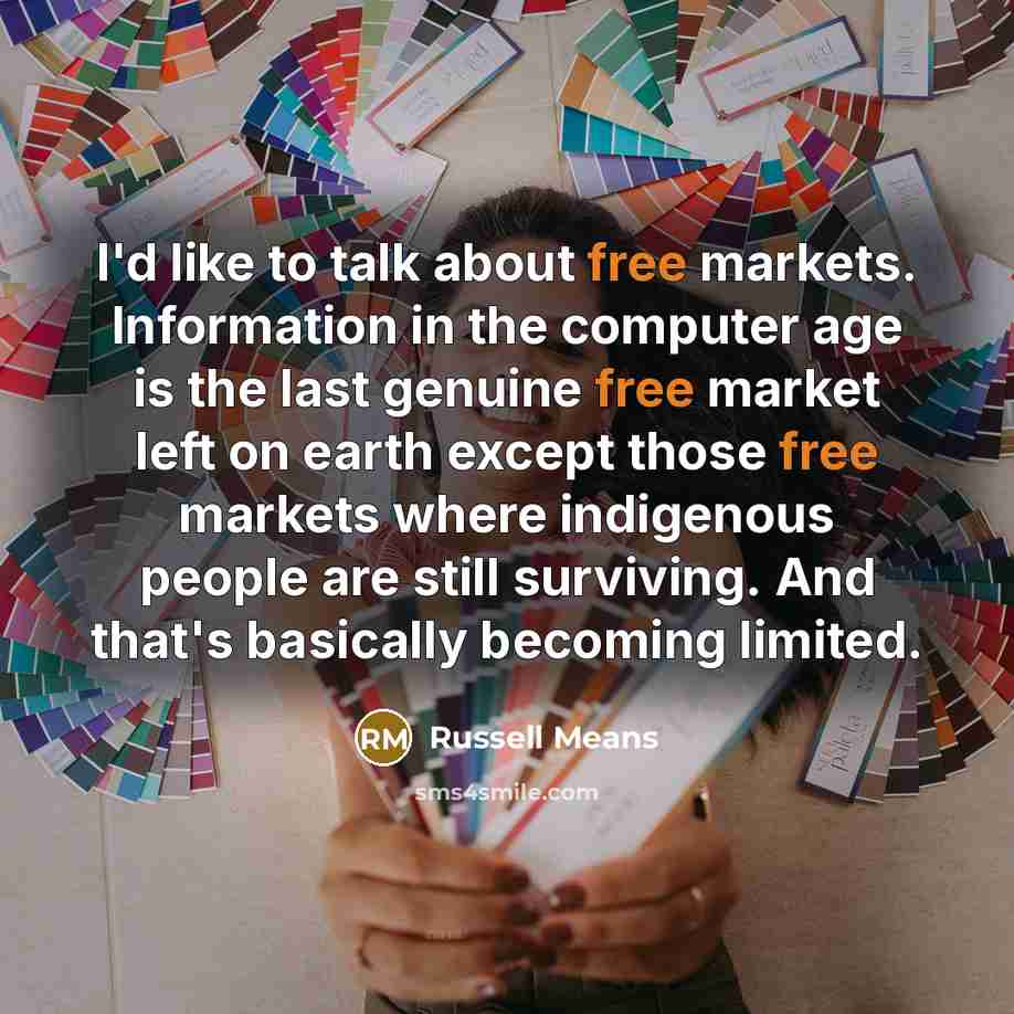 “I'd like to talk about free markets. Information in the…” quote by Russell Means