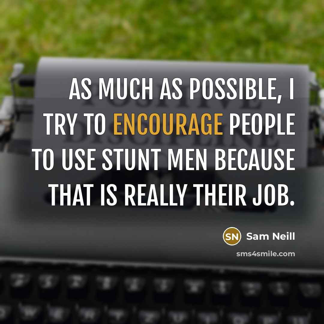 “As much as possible, I try to encourage people to…” quote by Sam Neill