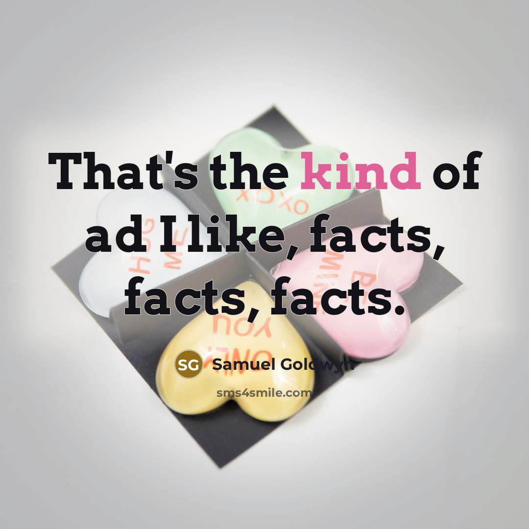 “That's the kind of ad I like, facts, facts, facts.…” quote by Samuel Goldwyn