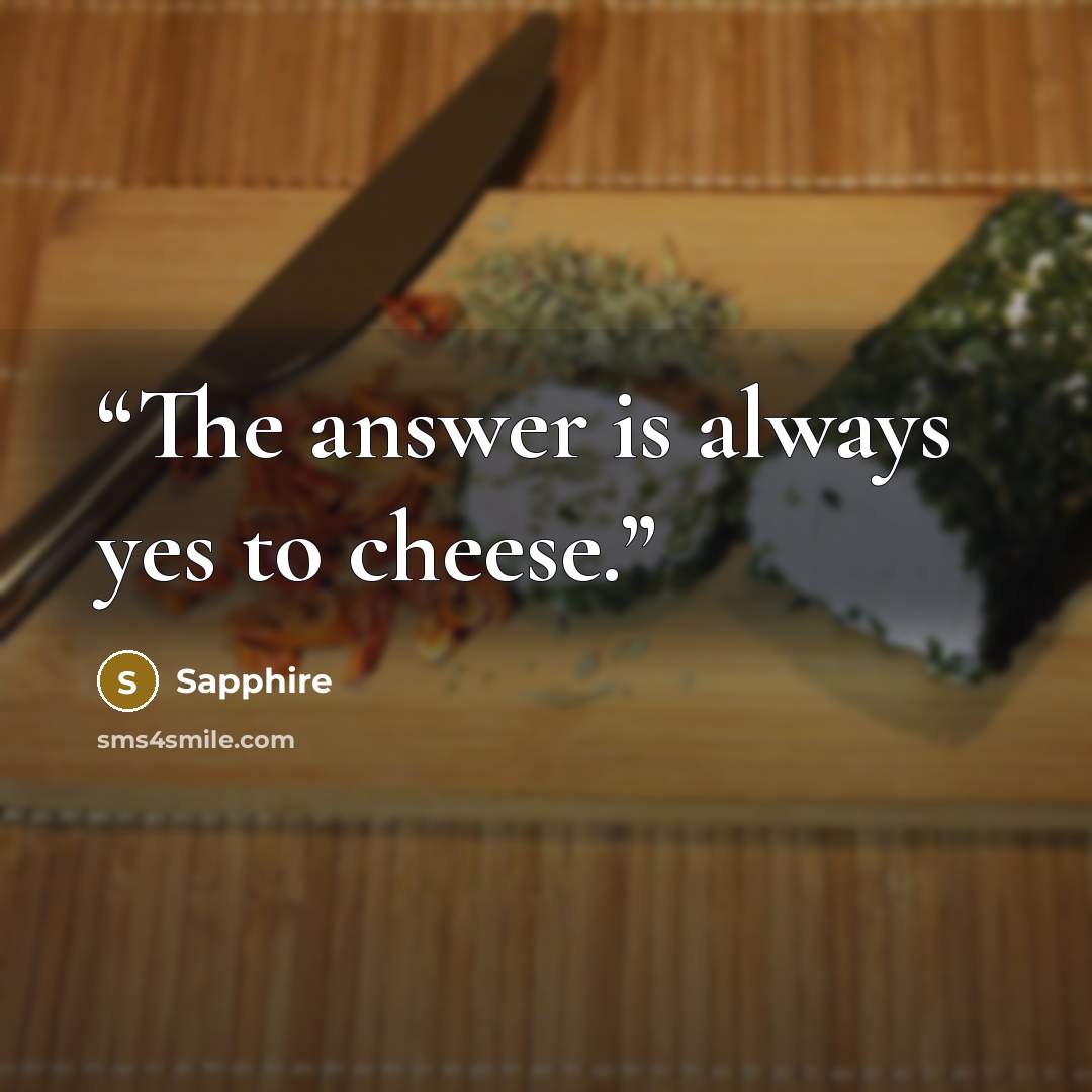 “The answer is always yes to cheese.” quote by Sapphire