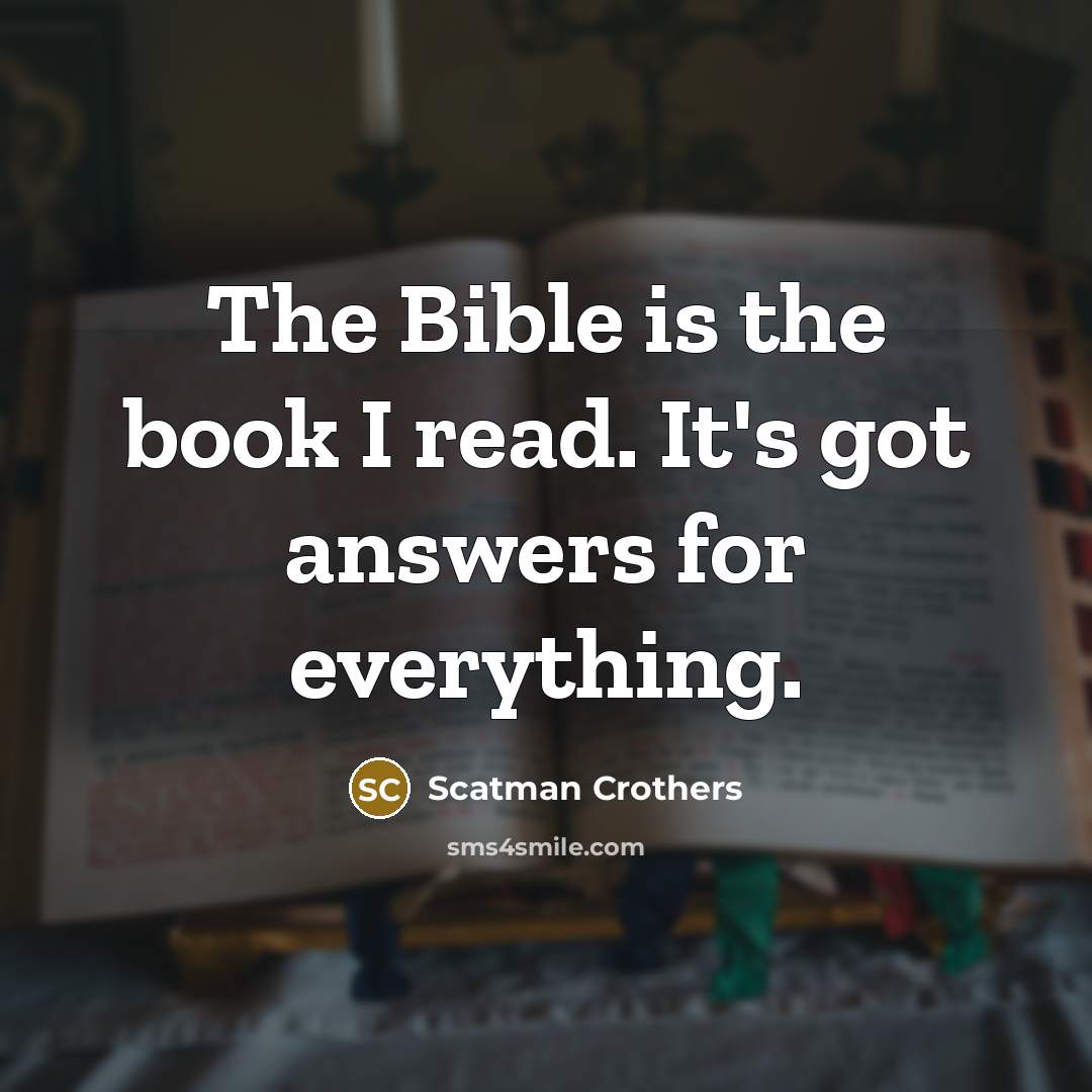 “The Bible is the book I read. It's got answers…” quote by Scatman Crothers