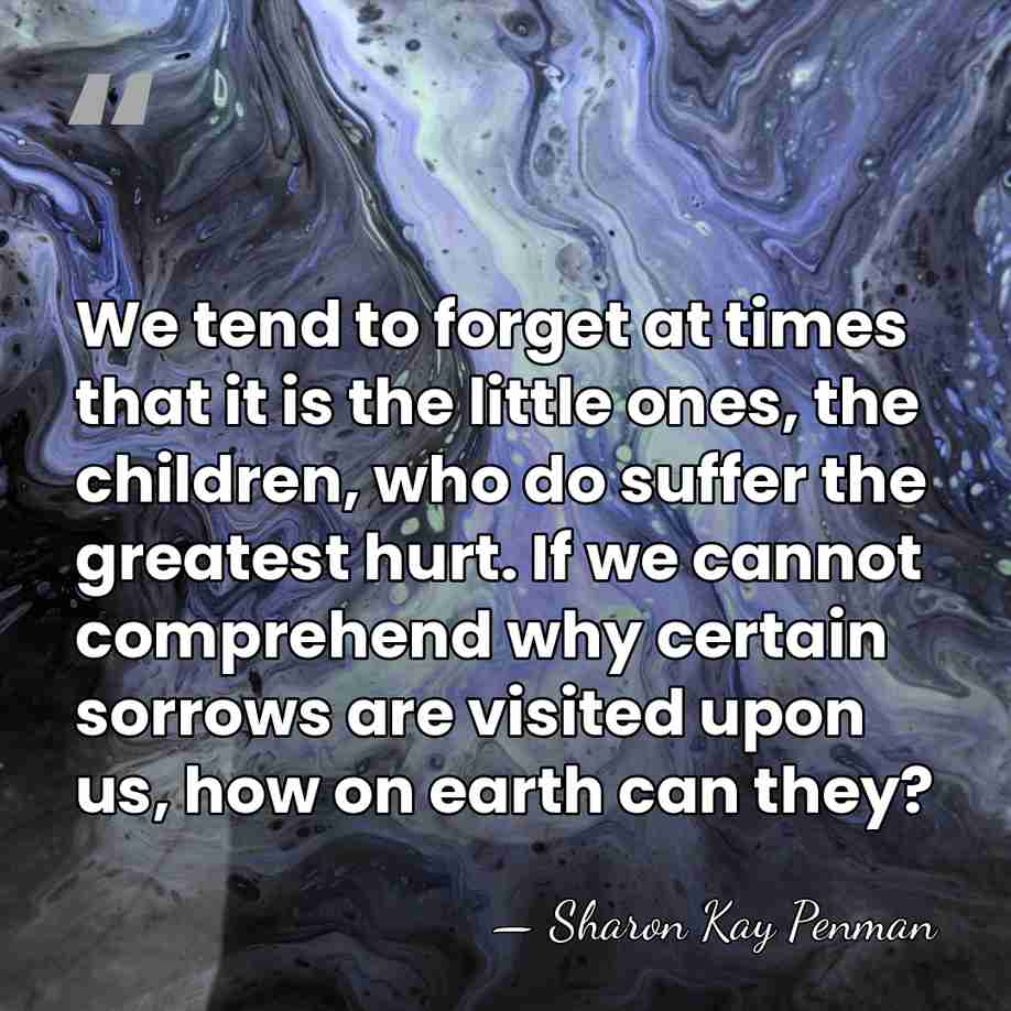 We tend to forget at times that it is the little ones,&hellip; - Sharon Kay Penman
