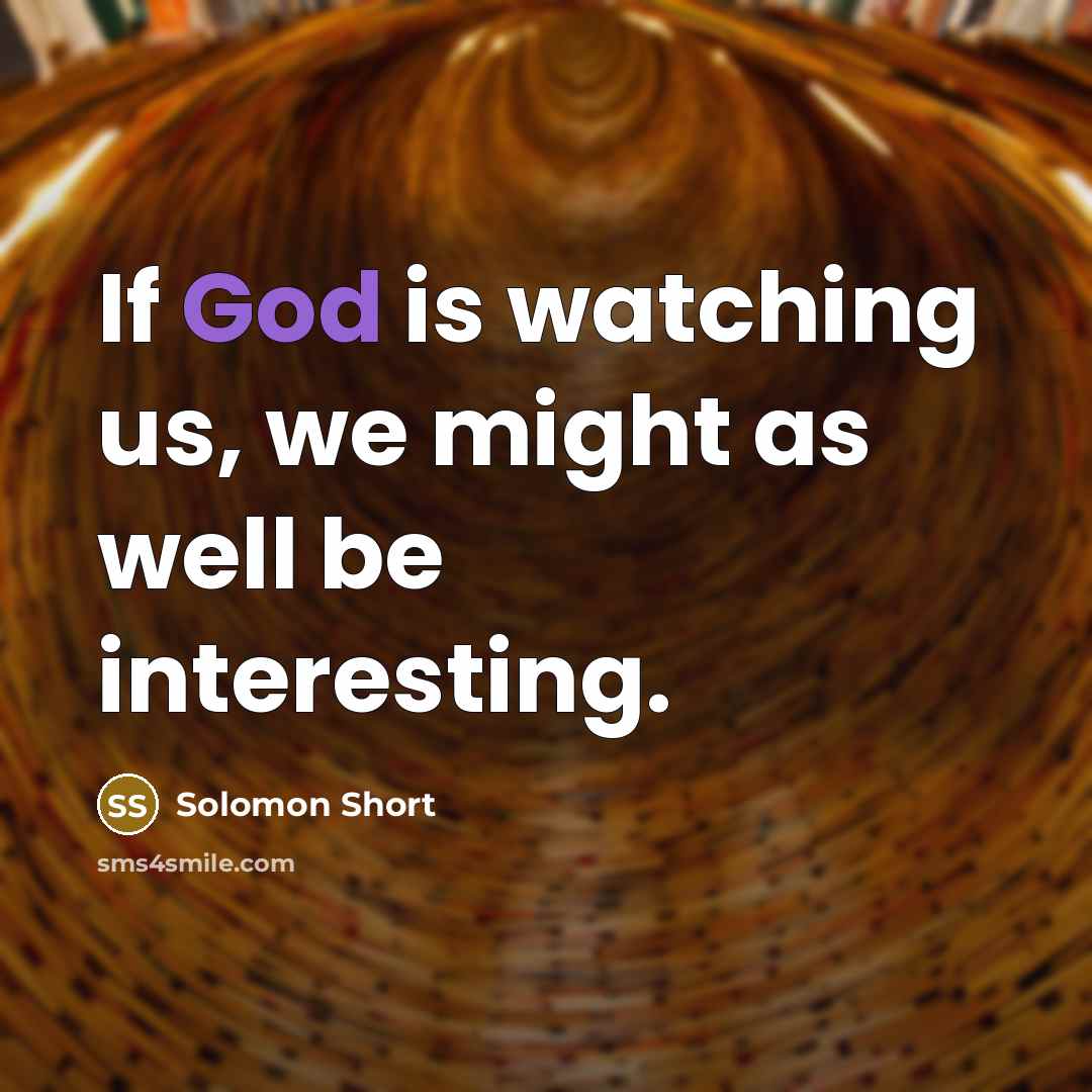“If God is watching us, we might as well be…” quote by Solomon Short