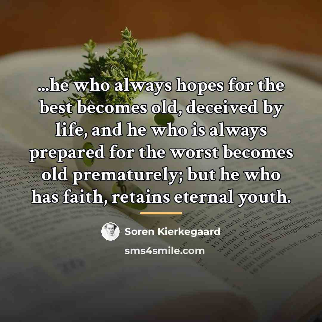“...he who always hopes for the best becomes old, deceived…” quote by Soren Kierkegaard
