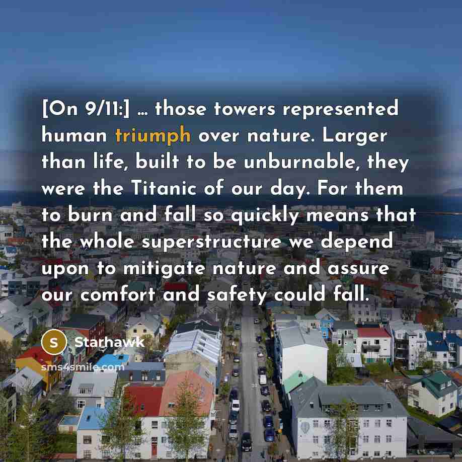 “[On 9/11:] ... those towers represented human triumph over nature.…” quote by Starhawk