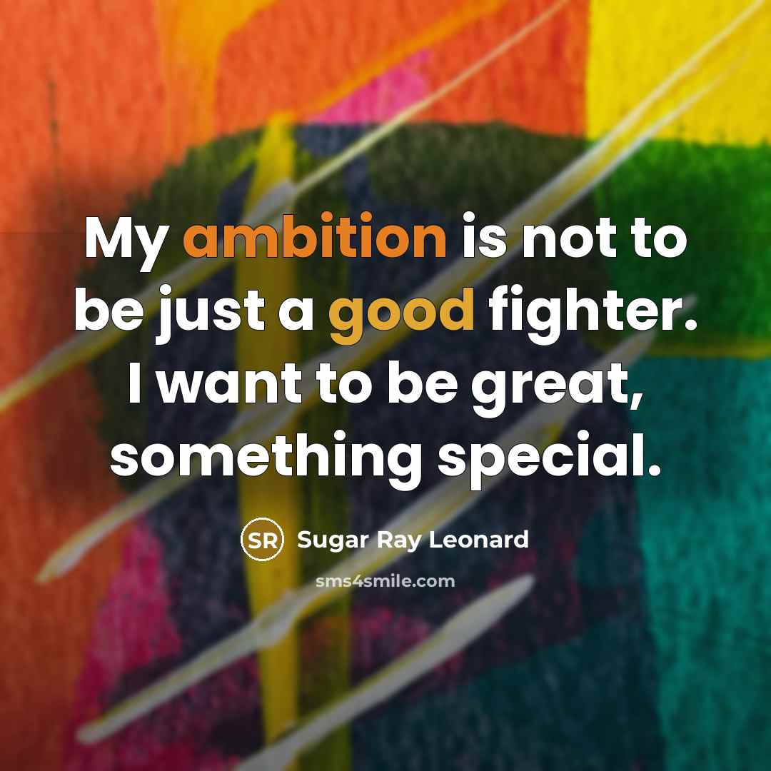 “My ambition is not to be just a good fighter.…” quote by Sugar Ray Leonard