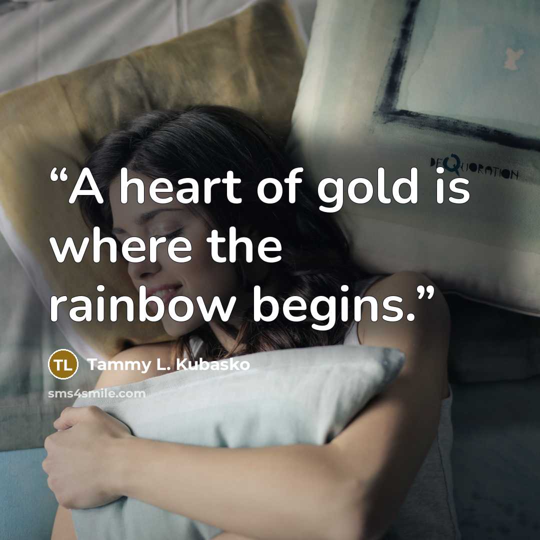 “A heart of gold is where the rainbow begins.” quote by Tammy L. Kubasko