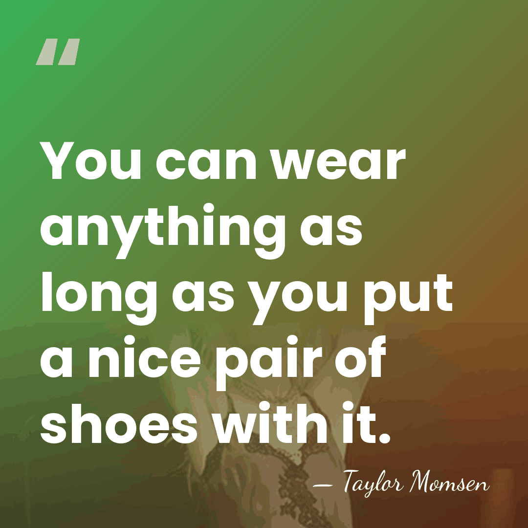 You can wear anything as long as you put a nice pair&hellip; - Taylor Momsen