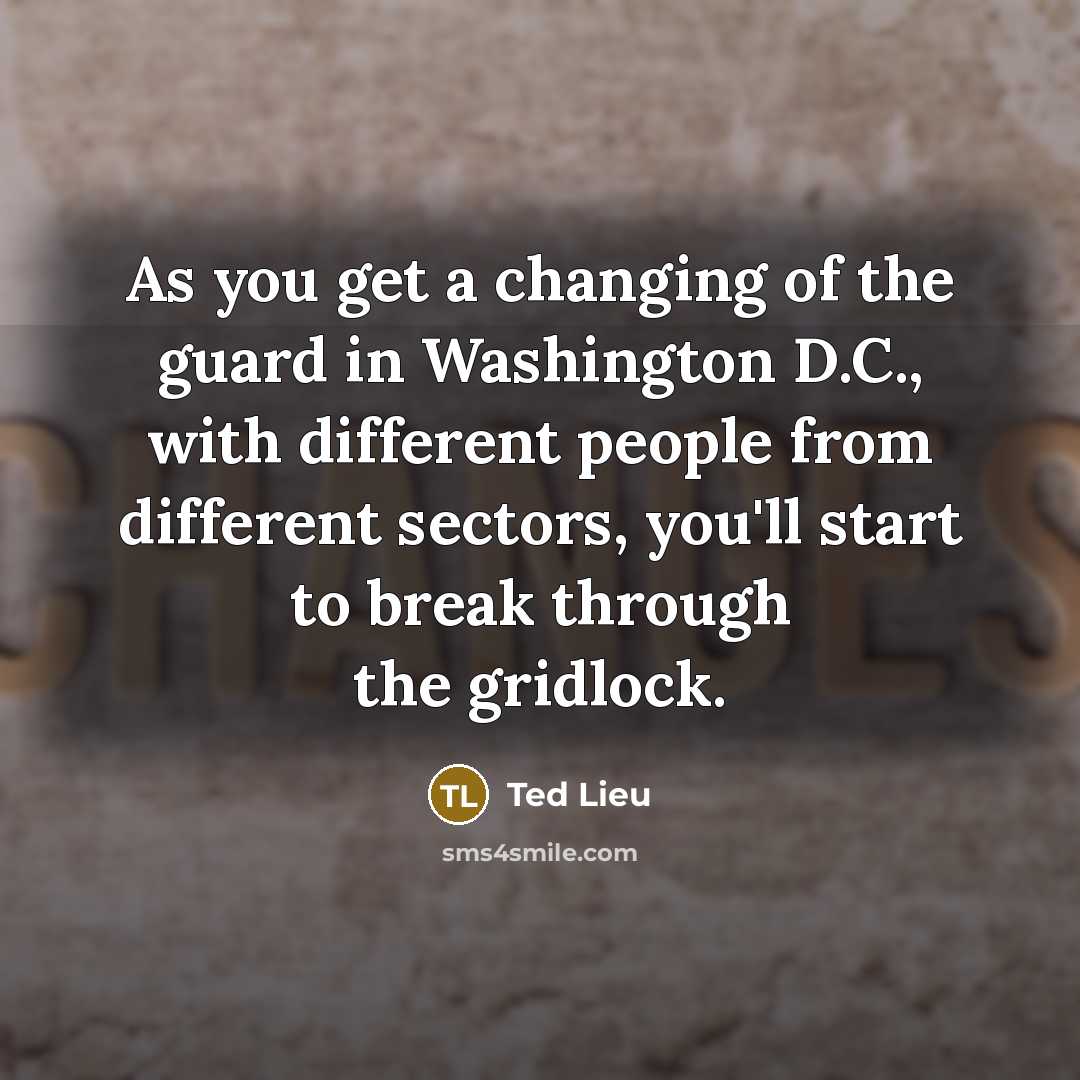 “As you get a changing of the guard in Washington…” quote by Ted Lieu
