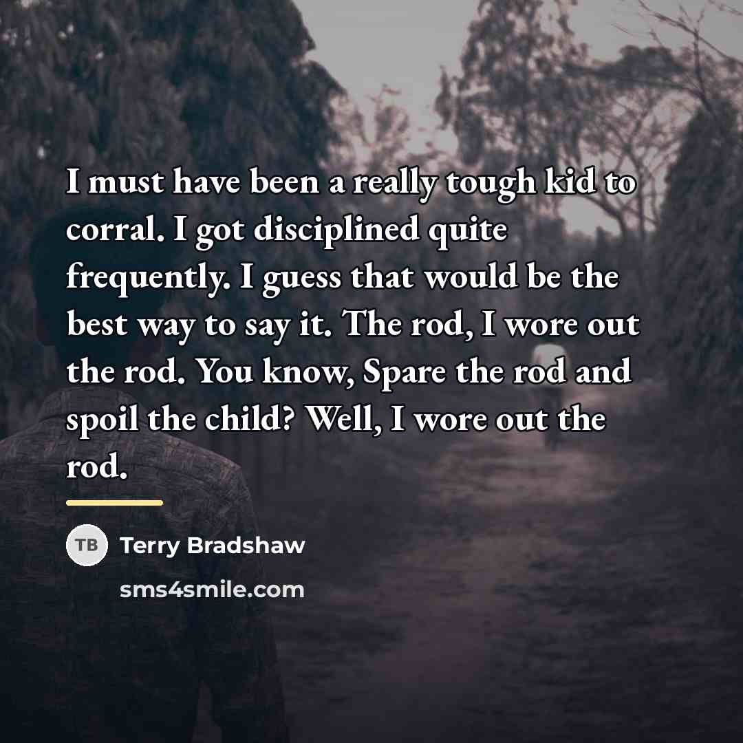 “I must have been a really tough kid to corral.…” quote by Terry Bradshaw