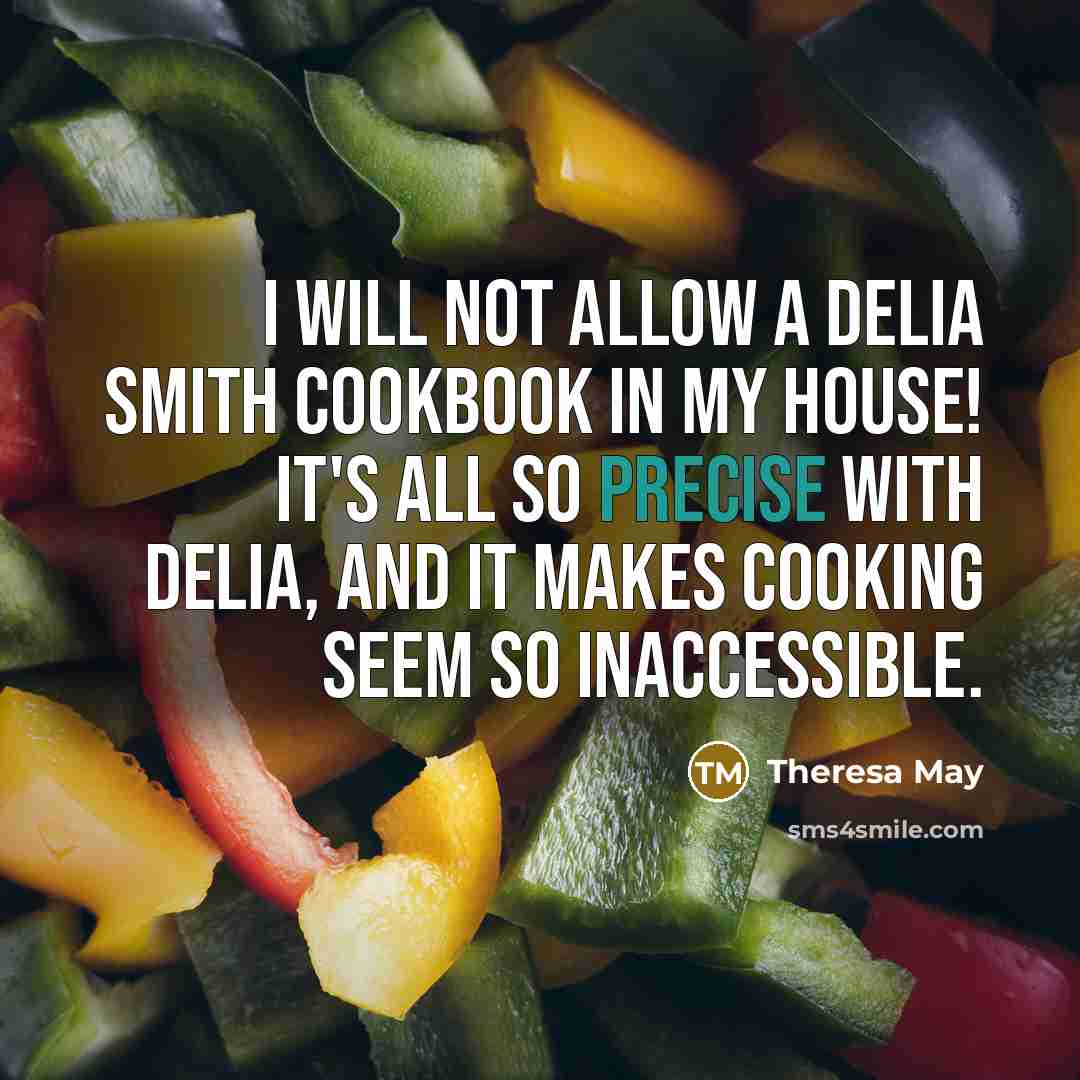 “I will not allow a Delia Smith cookbook in my…” quote by Theresa May