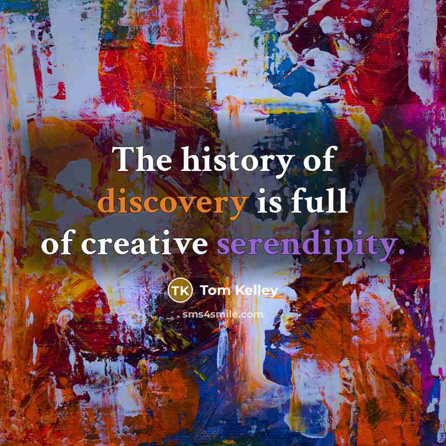 “The history of discovery is full of creative serendipity.…” quote by Tom Kelley