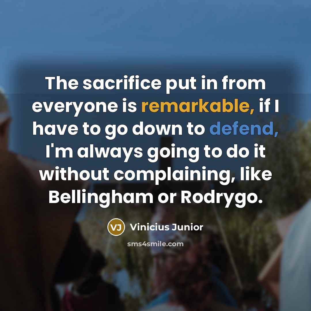 “The sacrifice put in from everyone is remarkable, if I…” quote by Vinicius Junior