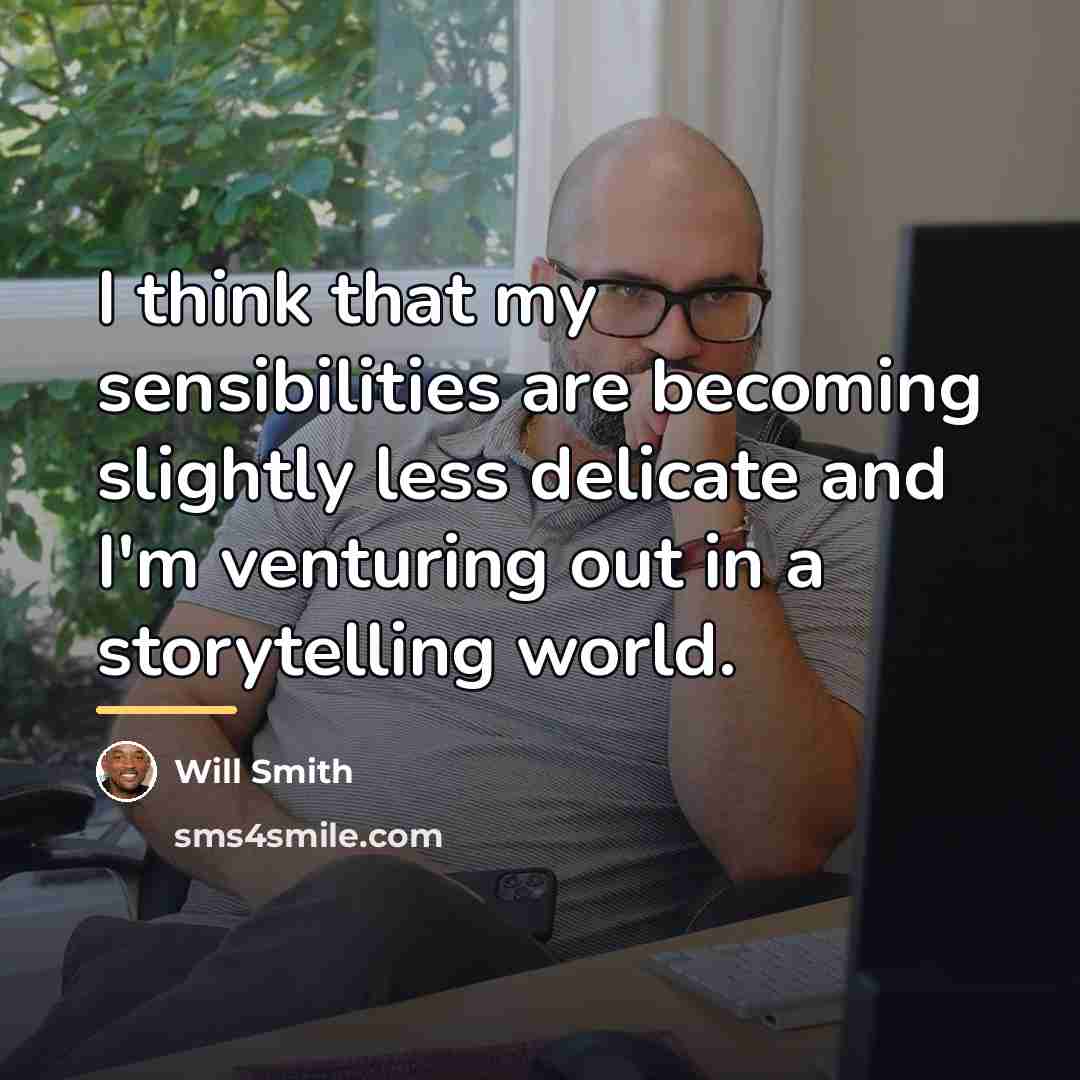 “I think that my sensibilities are becoming slightly less delicate…” quote by Will Smith