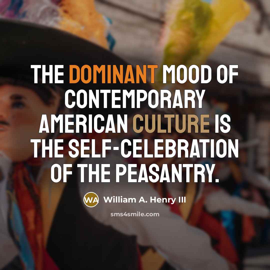“The dominant mood of contemporary American culture is the self-celebration…” quote by William A. Henry III