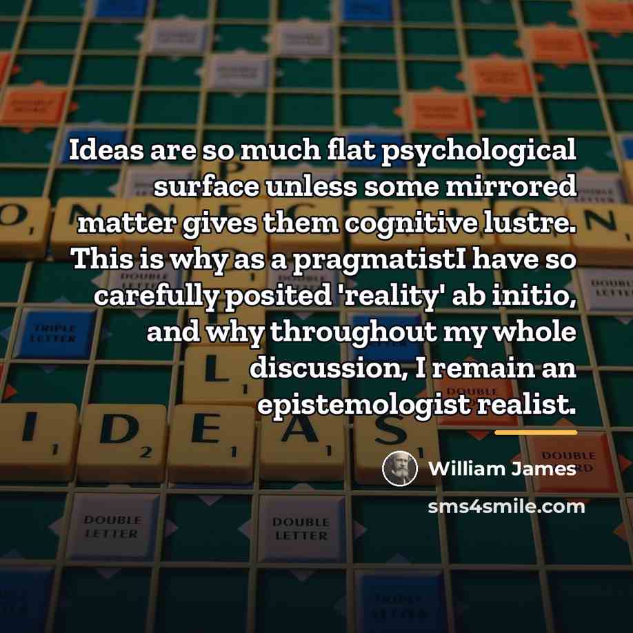 “Ideas are so much flat psychological surface unless some mirrored…” quote by William James