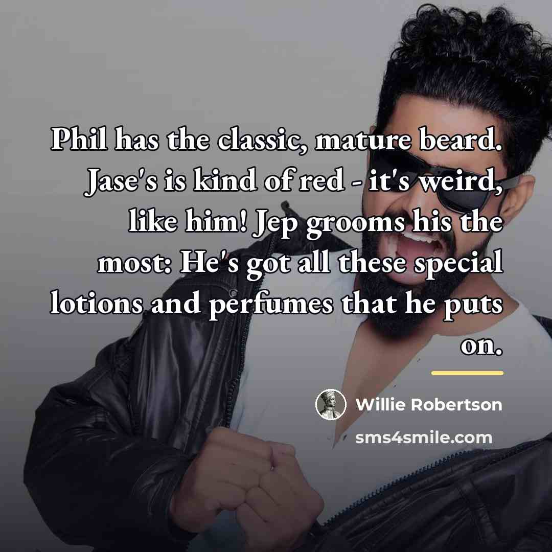 “Phil has the classic, mature beard. Jase's is kind of…” quote by Willie Robertson