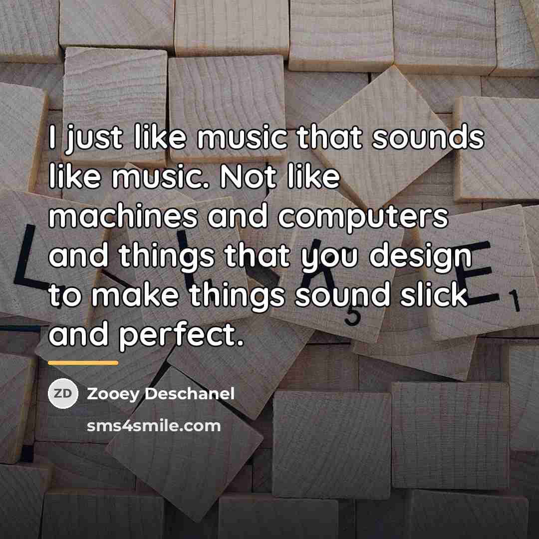 “I just like music that sounds like music. Not like…” quote by Zooey Deschanel