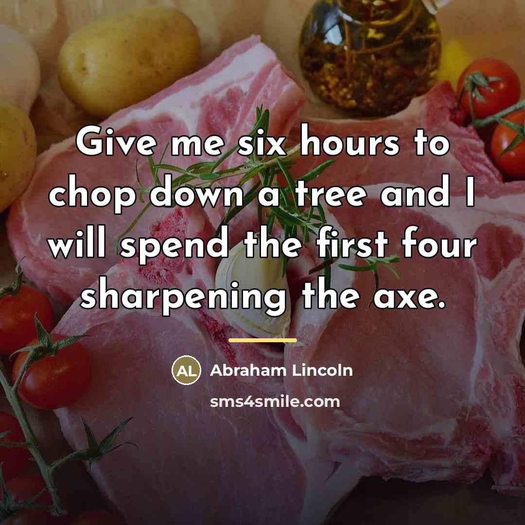 “Give me six hours to chop down a tree and…” quote by Abraham Lincoln