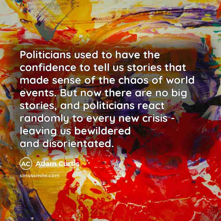 “Politicians used to have the confidence to tell us stories…” quote by Adam Curtis