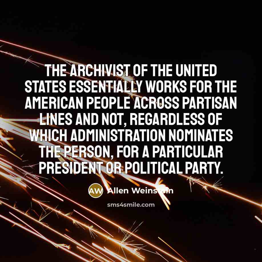“The Archivist of the United States essentially works for the…” quote by Allen Weinstein