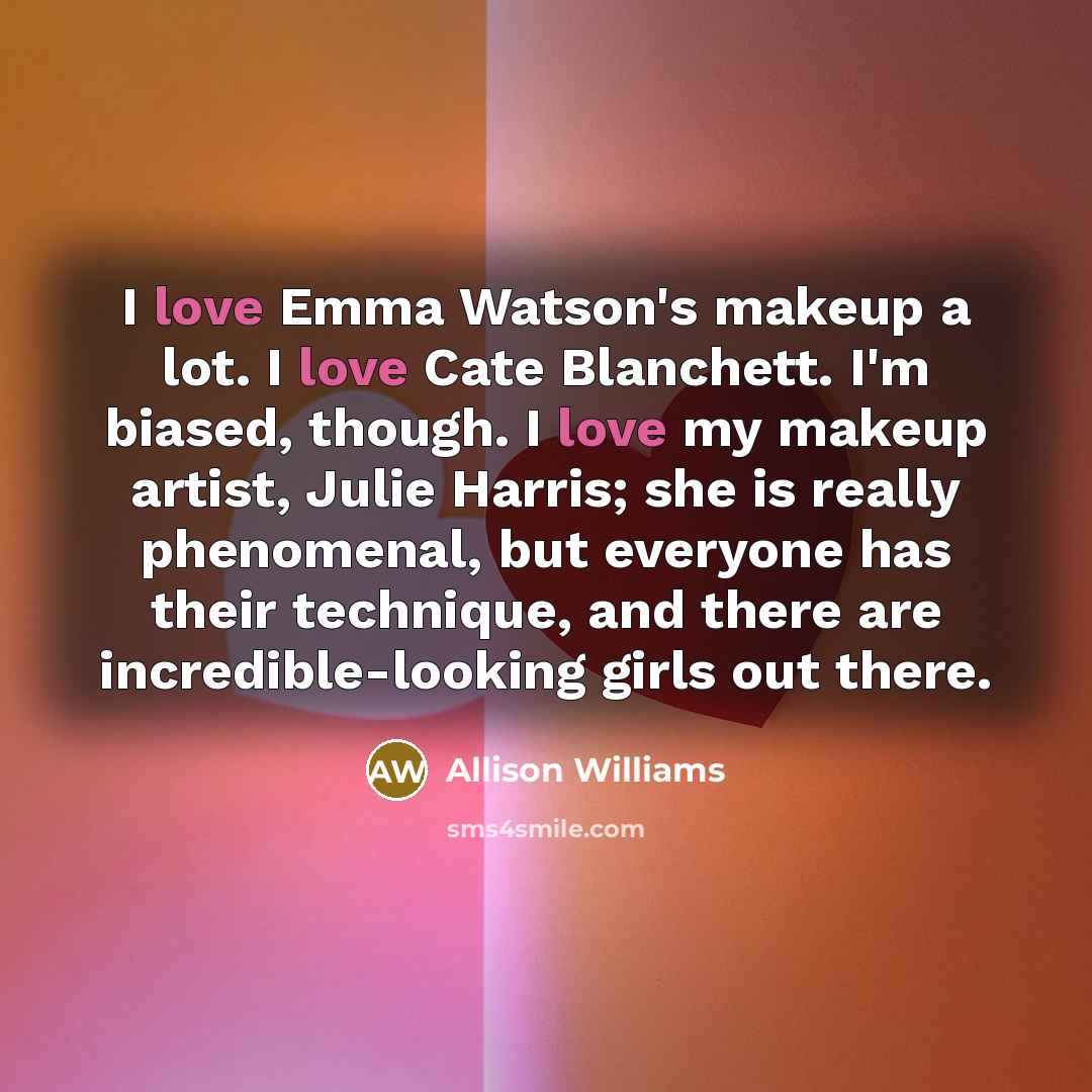 “I love Emma Watson's makeup a lot. I love Cate…” quote by Allison Williams