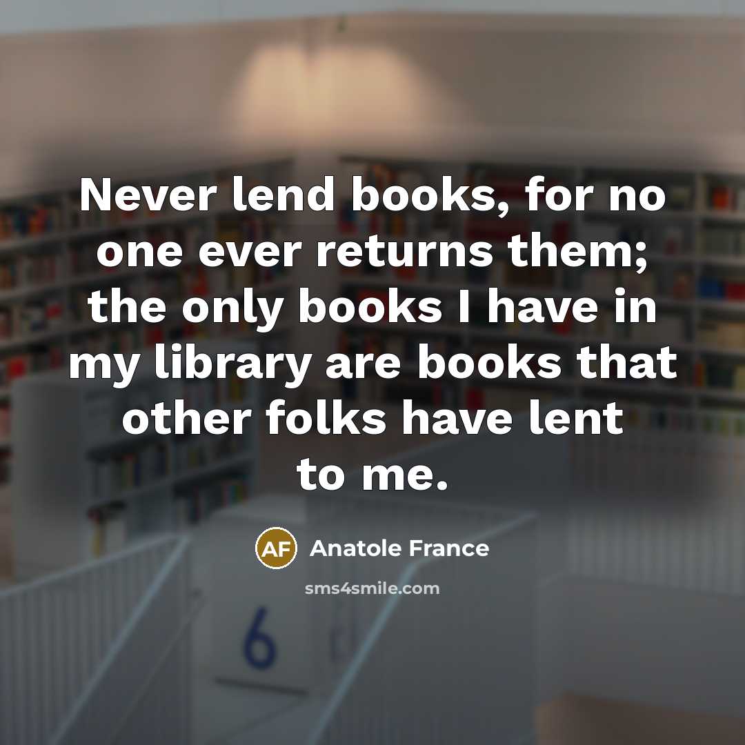 “Never lend books, for no one ever returns them; the…” quote by Anatole France