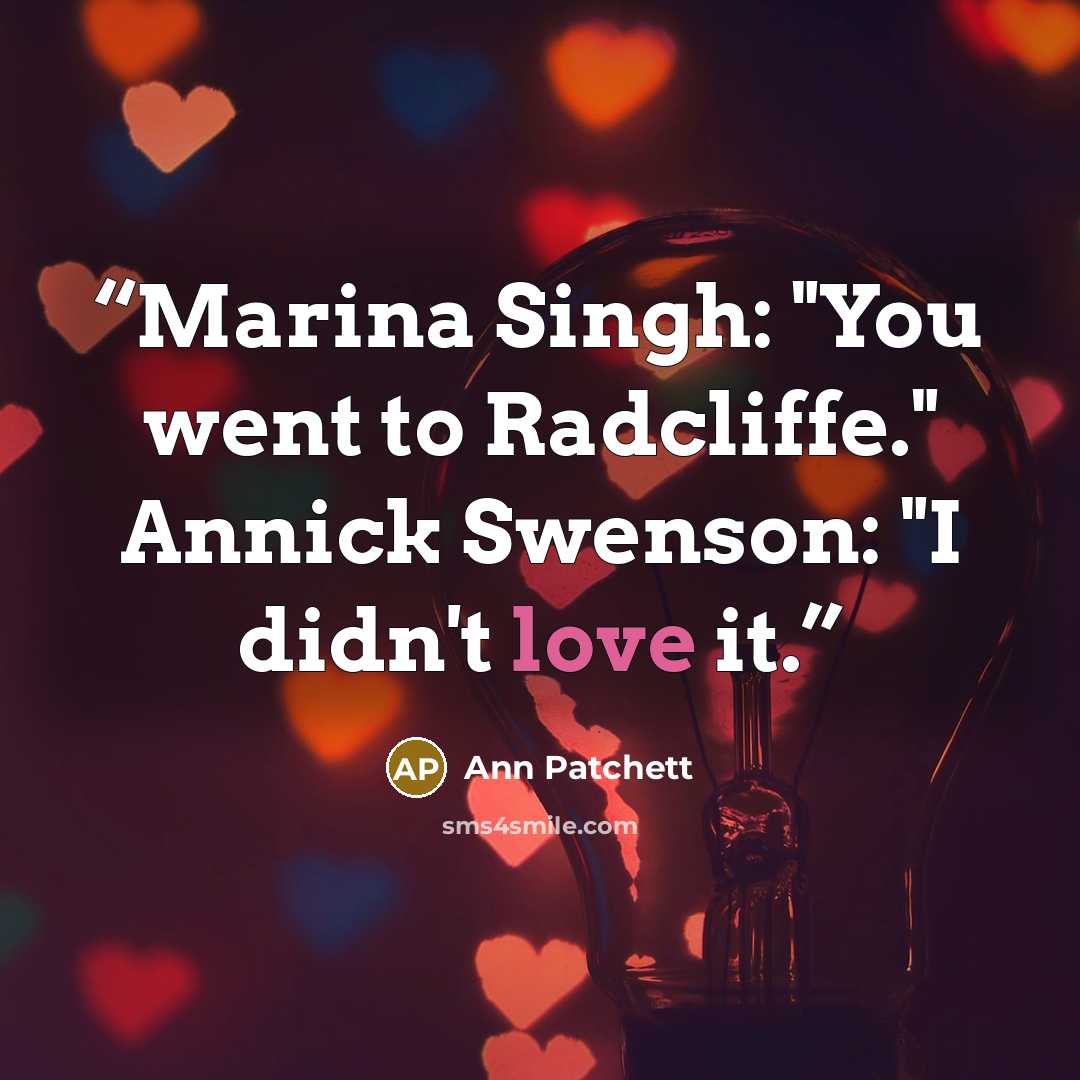 “Marina Singh: "You went to Radcliffe." Annick Swenson: "I didn't love it.” quote by Ann Patchett