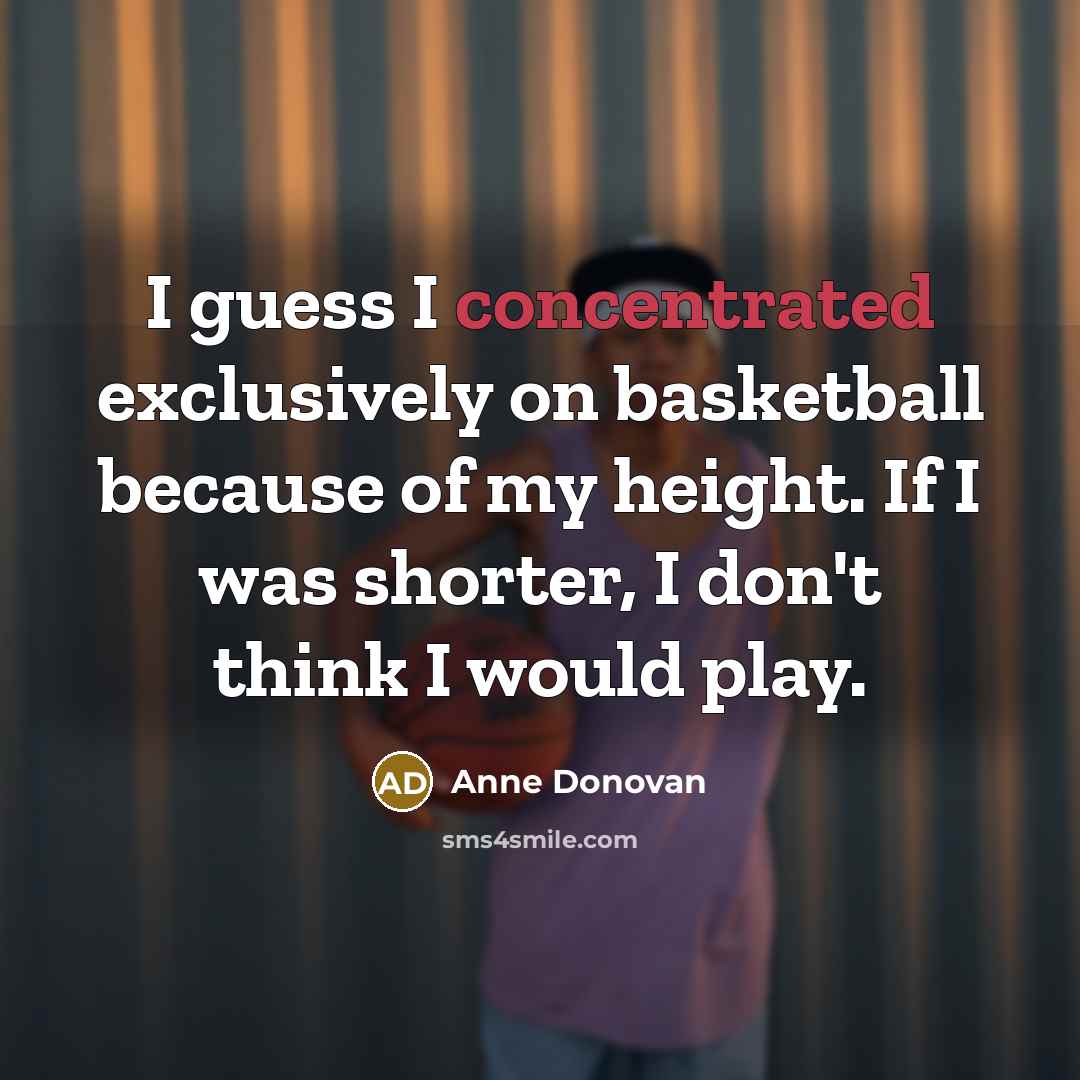 “I guess I concentrated exclusively on basketball because of my…” quote by Anne Donovan