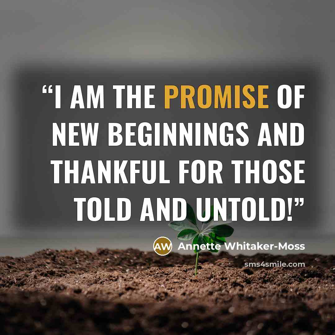 “I am the promise of new beginnings and thankful for those told and untold!” quote by Annette Whitaker-Moss